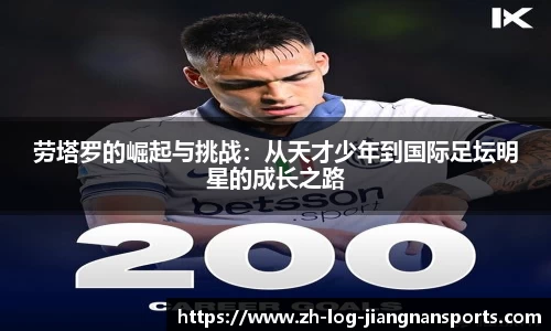 劳塔罗的崛起与挑战：从天才少年到国际足坛明星的成长之路