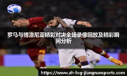 罗马与博洛尼亚精彩对决全场录像回放及精彩瞬间分析