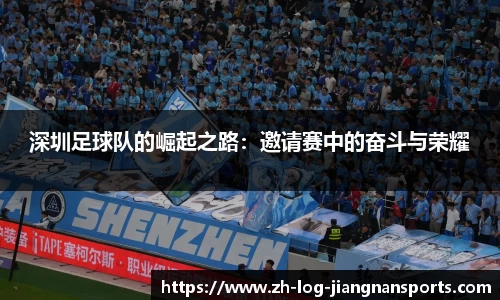 深圳足球队的崛起之路：邀请赛中的奋斗与荣耀